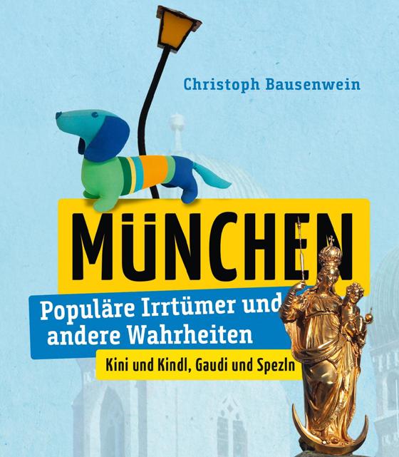 "München - Populäre Irrtümer und andere Wahrheiten" von Christoph Bausenwein bietet selbst Alteingessenen noch Neues. Foto: Klartext Verlag